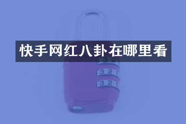 快手网红八卦在哪里看