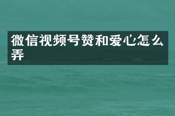 微信视频号赞和爱心怎么弄