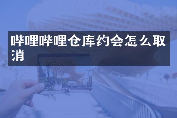 哔哩哔哩仓库约会怎么取消
