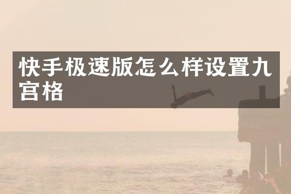 快手极速版怎么样设置九宫格