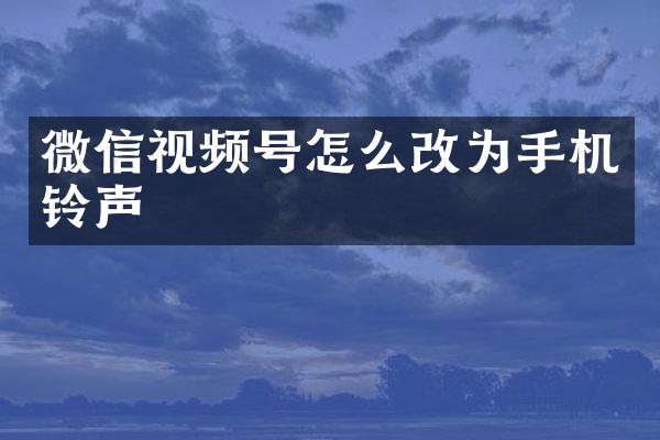 微信视频号怎么改为手机铃声