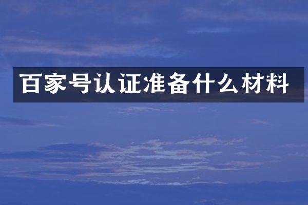 百家号认证准备什么材料