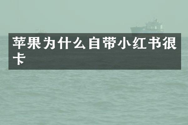 苹果为什么自带小红书很卡