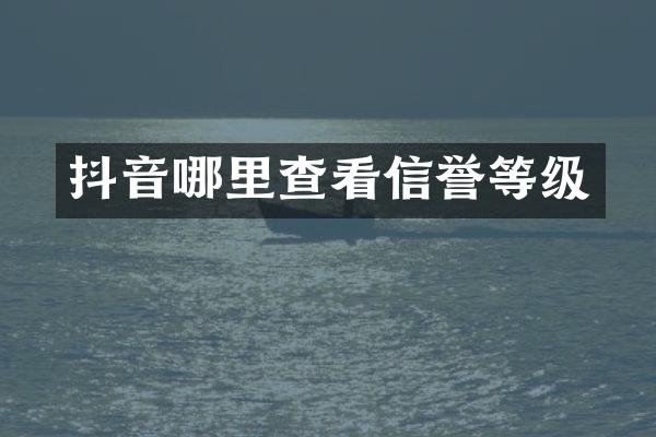 抖音哪里查看信誉等级