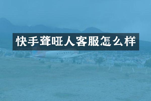 快手聋哑人客服怎么样