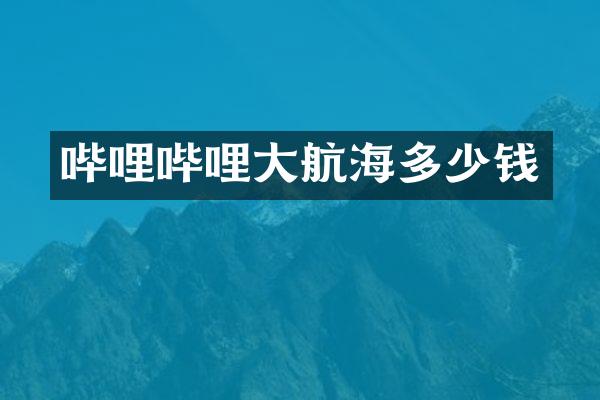 哔哩哔哩大航海多少钱