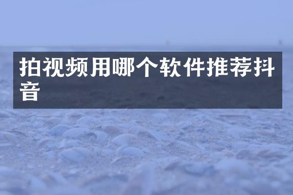 拍视频用哪个软件推荐抖音