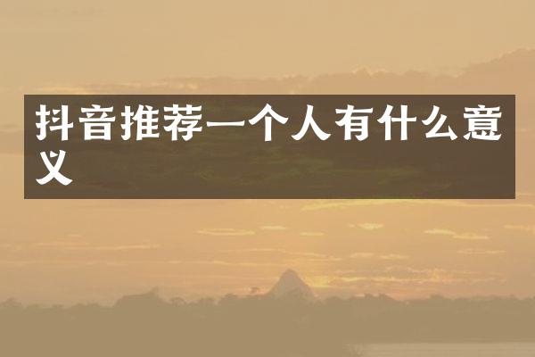 抖音推荐一个人有什么意义