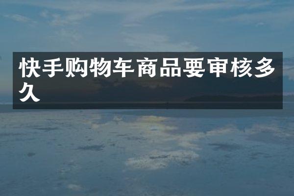 快手购物车商品要审核多久