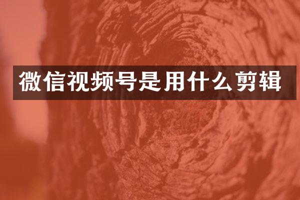 微信视频号是用什么剪辑