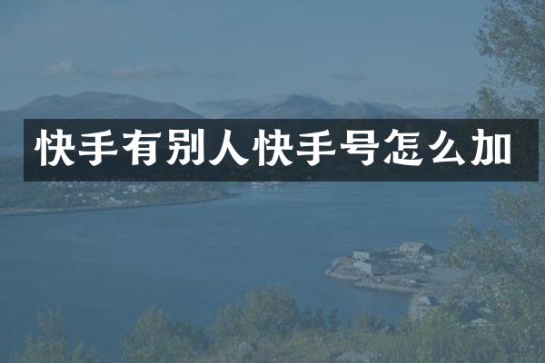 快手有别人快手号怎么加