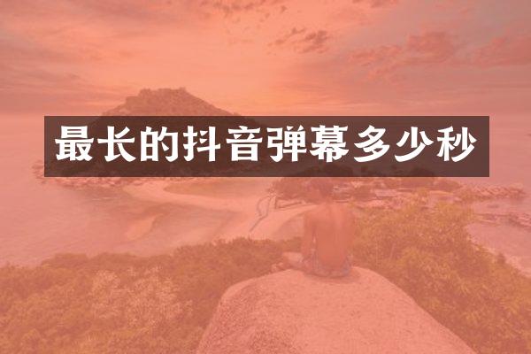 最长的抖音弹幕多少秒