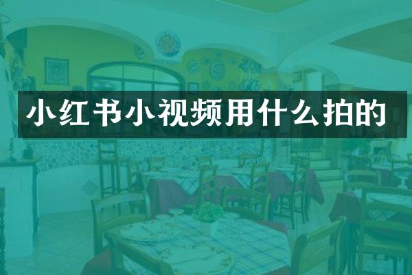 小红书小视频用什么拍的