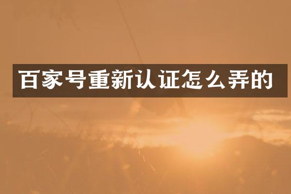 百家号重新认证怎么弄的