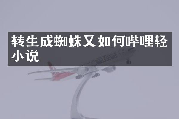 转生成蜘蛛又如何哔哩轻小说
