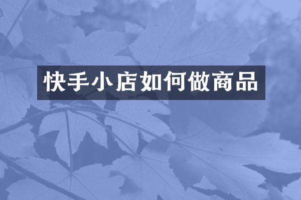 快手小店如何做商品
