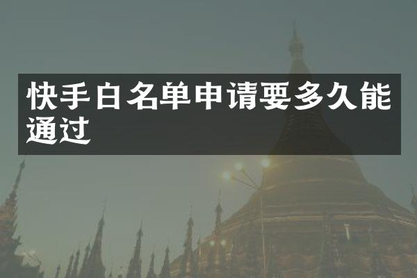 快手白名单申请要多久能通过