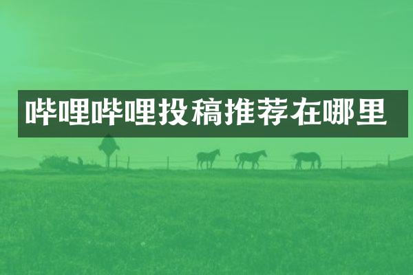 哔哩哔哩投稿推荐在哪里