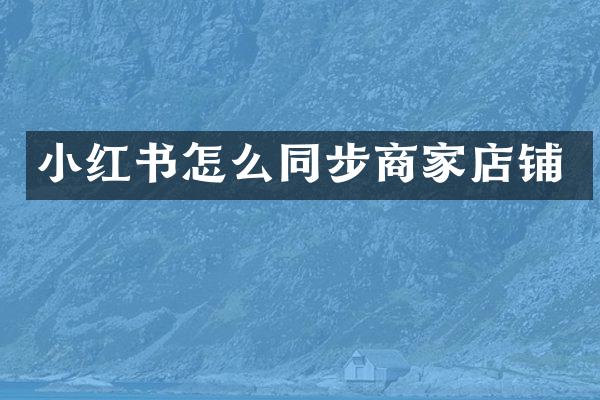 小红书怎么同步商家店铺