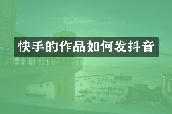快手的作品如何发抖音