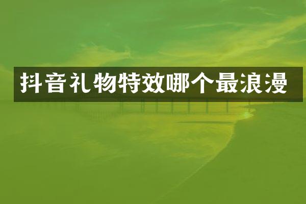 抖音礼物特效哪个最浪漫