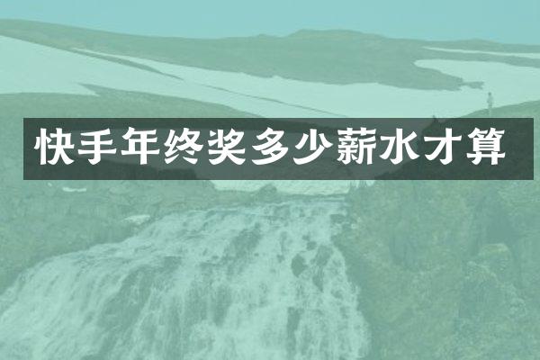 快手年终奖多少薪水才算