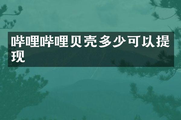哔哩哔哩贝壳多少可以提现