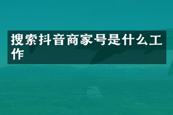 搜索抖音商家号是什么工作