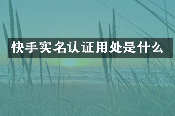 快手实名认证用处是什么