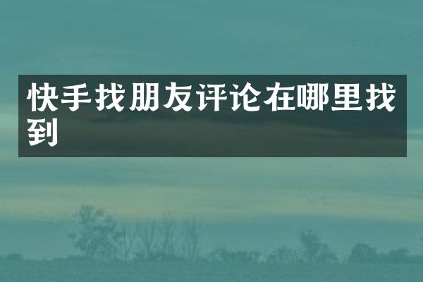 快手找朋友评论在哪里找到