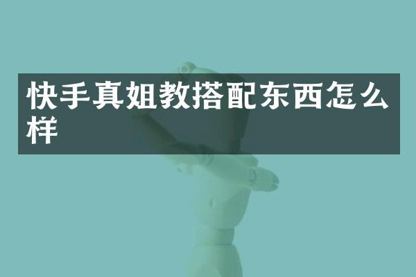 快手真姐教搭配东西怎么样