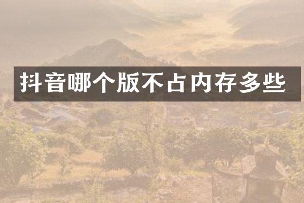 抖音哪个版不占内存多些