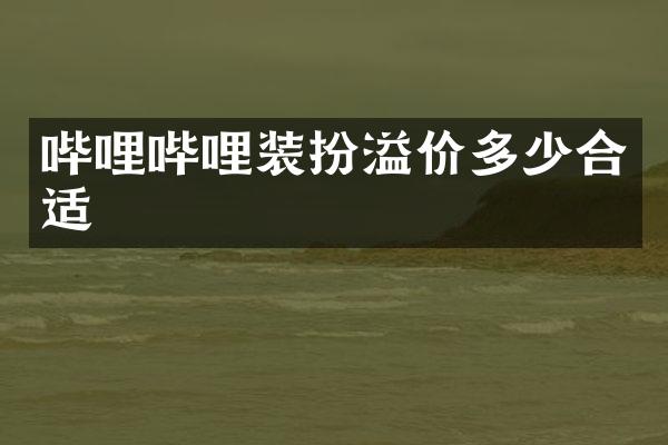 哔哩哔哩装扮溢价多少合适