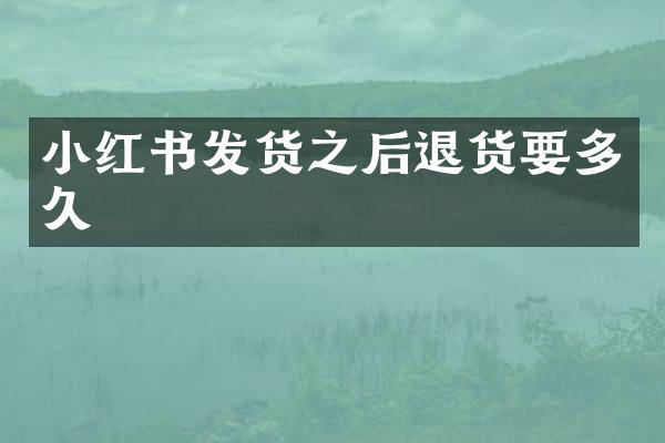小红书发货之后退货要多久
