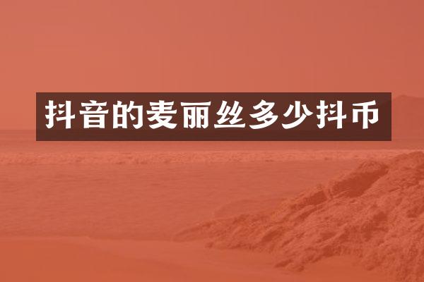 抖音的麦丽丝多少抖币