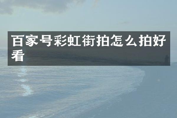 百家号彩虹街拍怎么拍好看