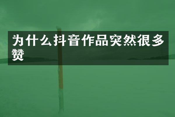为什么抖音作品突然很多赞