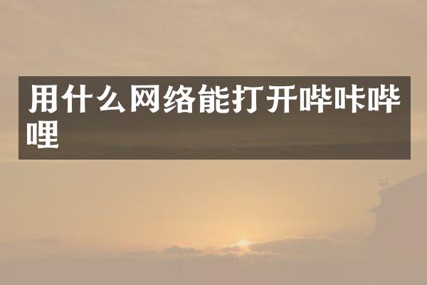 用什么网络能打开哔咔哔哩