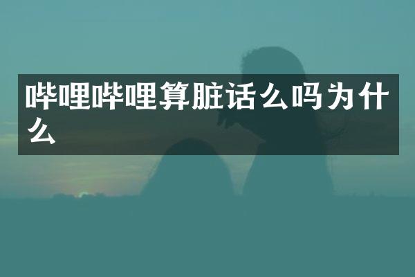 哔哩哔哩算脏话么吗为什么