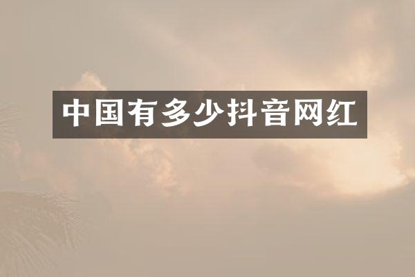 中国有多少抖音网红
