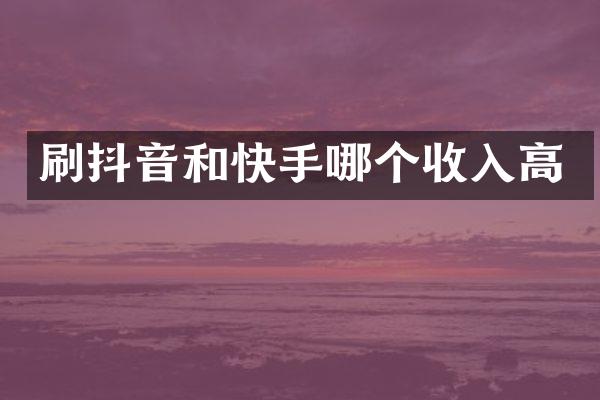 刷抖音和快手哪个收入高