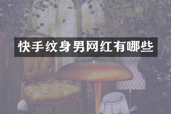 快手纹身男网红有哪些