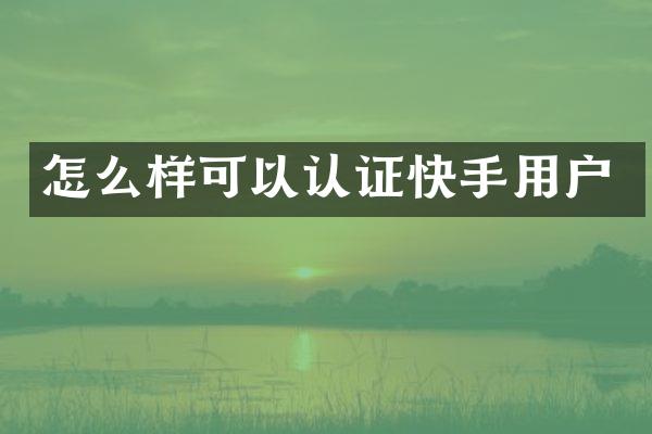 怎么样可以认证快手用户