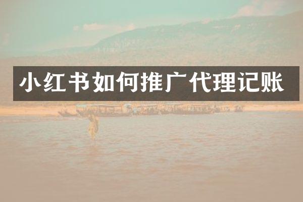 小红书如何推广代理记账