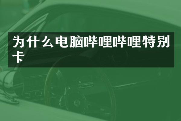 为什么电脑哔哩哔哩特别卡