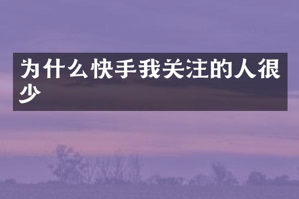 为什么快手我关注的人很少