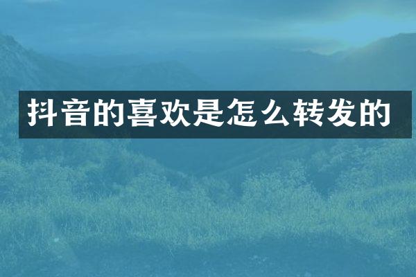 抖音的喜欢是怎么转发的