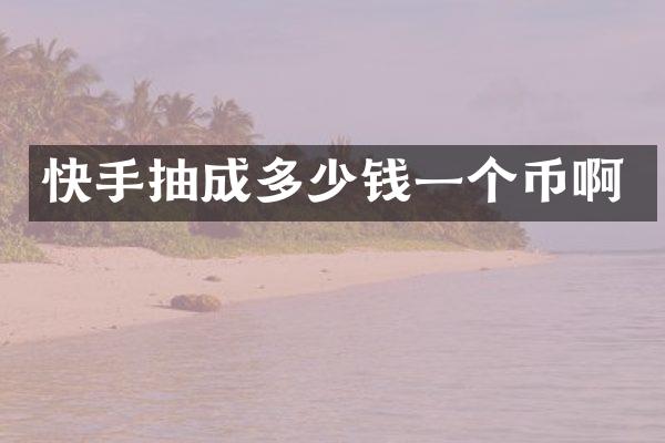 快手抽成多少钱一个币啊