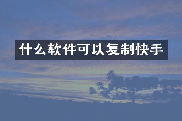 什么软件可以复制快手