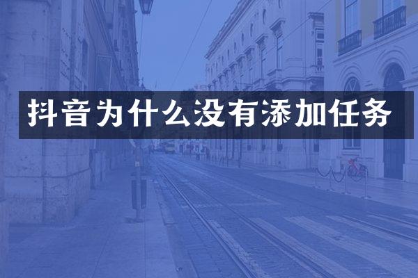 抖音为什么没有添加任务